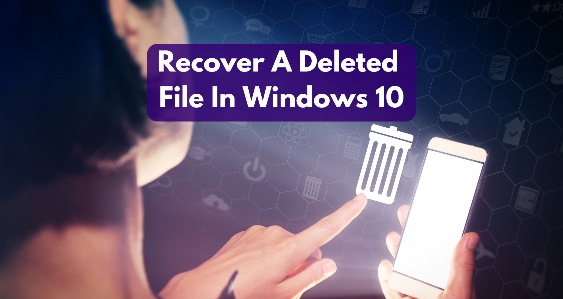 How To Recover A Deleted File In Windows 10?