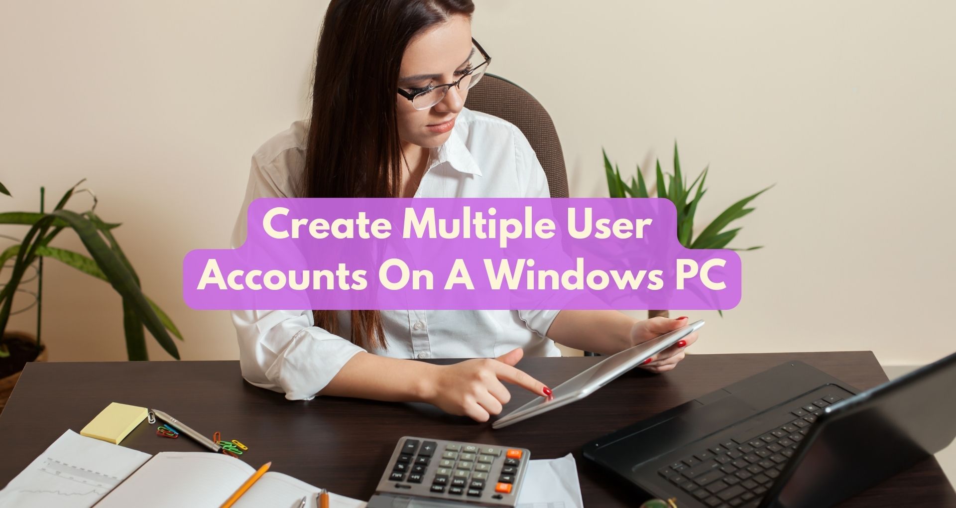 How To Create Multiple User Accounts On A Windows PC?